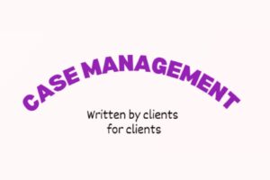 Graphic reading: Case Management - Written by clients for clients